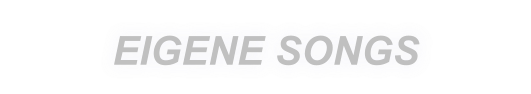 EIGENE SONGS