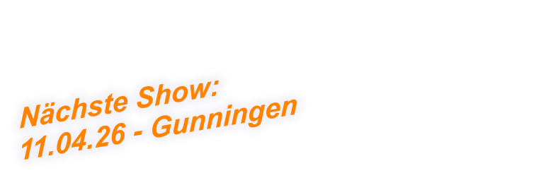 Nächste Show:  11.04.26 - Gunningen